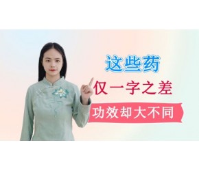 提示：这些药仅一字之差，功效却大不同！注意辨别，千万别吃错了